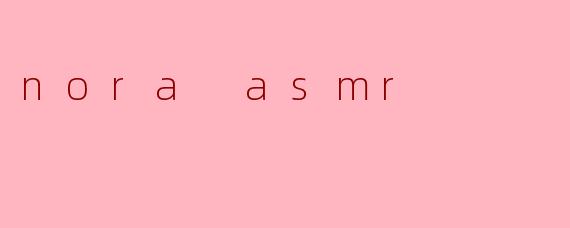 nora asmr
